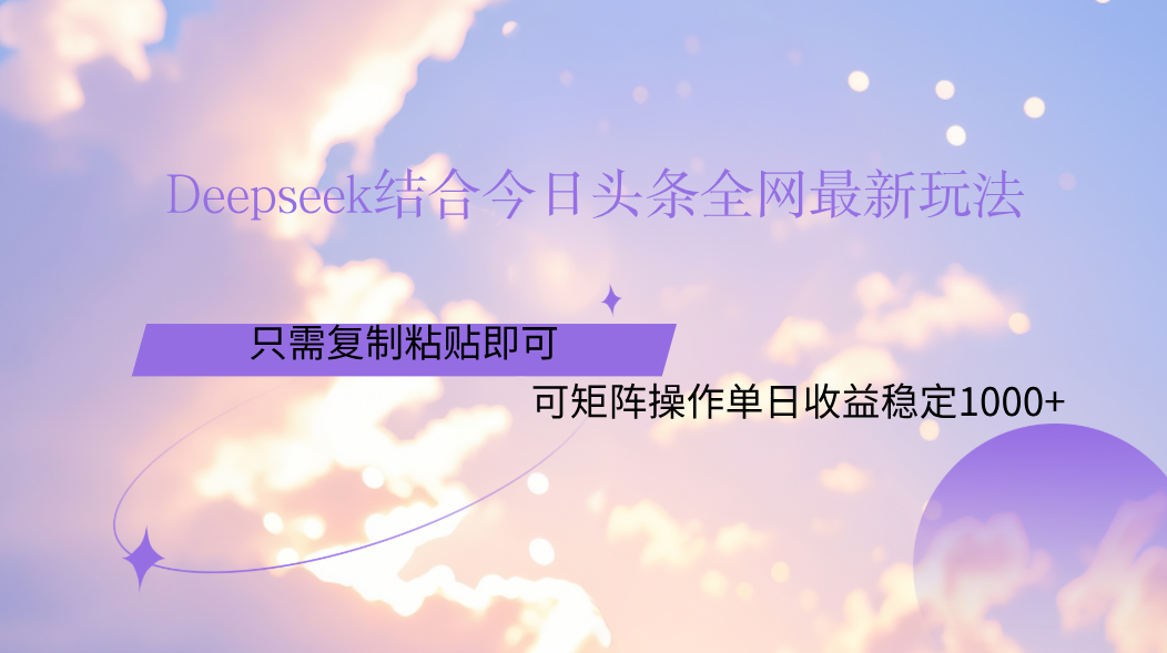 Deepseek结合今日头条全网最新玩法，只需复制粘贴，小白轻松上手单日稳定1000+-万图副业网