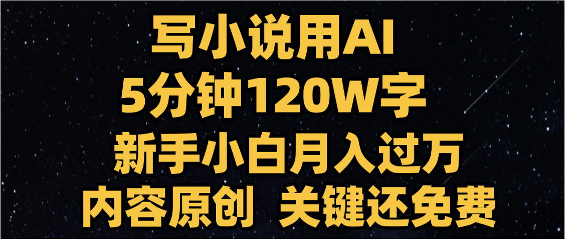 写小说用AI,关键还免费，5分钟120W字，懒人必备神器，副业最佳选择-万图副业网