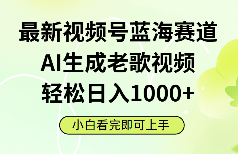 最新视频号蓝海赛道，Ai生成老歌视频，小白也可轻松日入1000➕-万图副业网