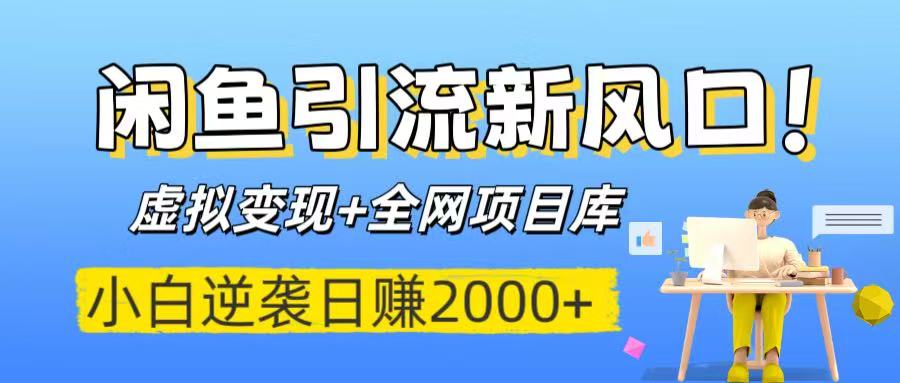 闲鱼引流新风口！虚拟变现+全网项目库，小白逆袭日赚2000+-万图副业网