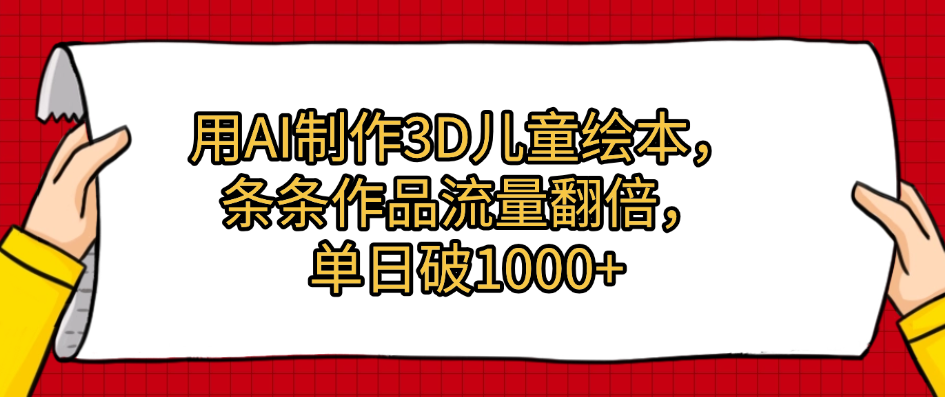 用AI制作3D儿童绘本，条条作品流量翻倍，单日破1000+-万图副业网