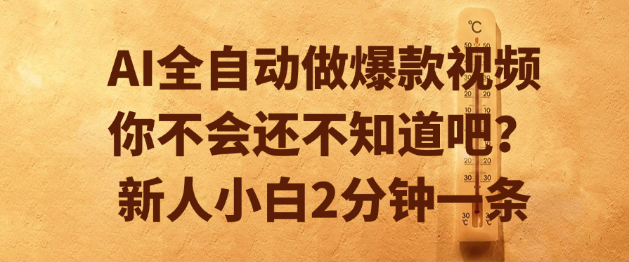 AI全自动做爆款视频，你不会还不知道吧？新人小白2分钟一条-万图副业网