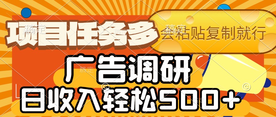 会复制粘贴即可，广告调研，项目任务多，日收入轻松500+-万图副业网