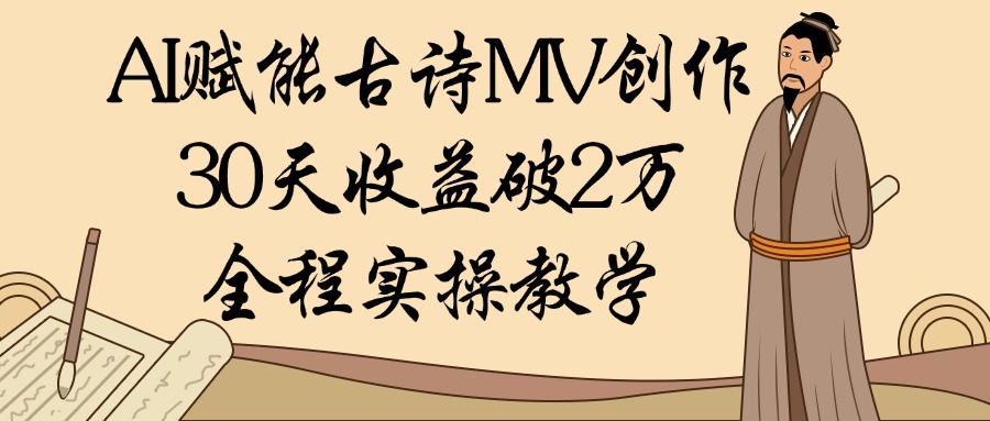 AI赋能古诗MV创作：30天收益破2万，全程实操教学-万图副业网
