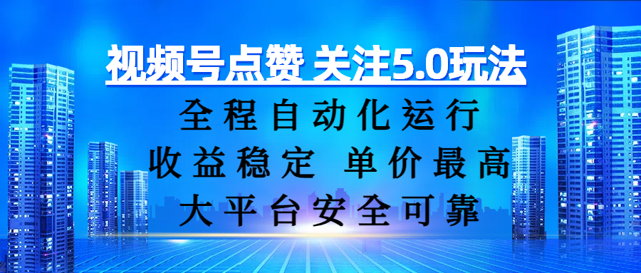 视频号点赞 关注5.0玩法，全程自动化运行，收益稳定， 单价最高，大平台安全可靠-万图副业网