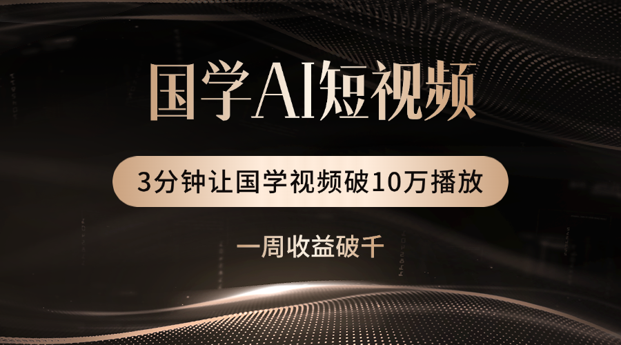 国学遇上AI！3分钟让国学视频破10万播放-万图副业网