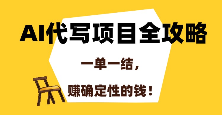 AI代写项目全攻略，一单一结，赚确定性的钱！-万图副业网