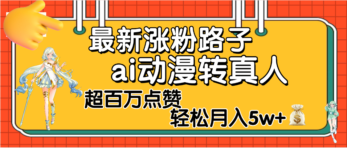 【揭秘】最新涨粉野路子，ai动漫转真人，超百万点赞，轻松月入5W+-万图副业网