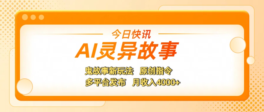 AI灵异故事，鬼故事新玩法，原创指令，多平台发布，月收入4000+-万图副业网