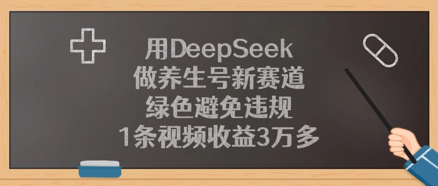 用DeepSeek做养生号新赛道，1条视频收益3万多，绿色避免违规-万图副业网