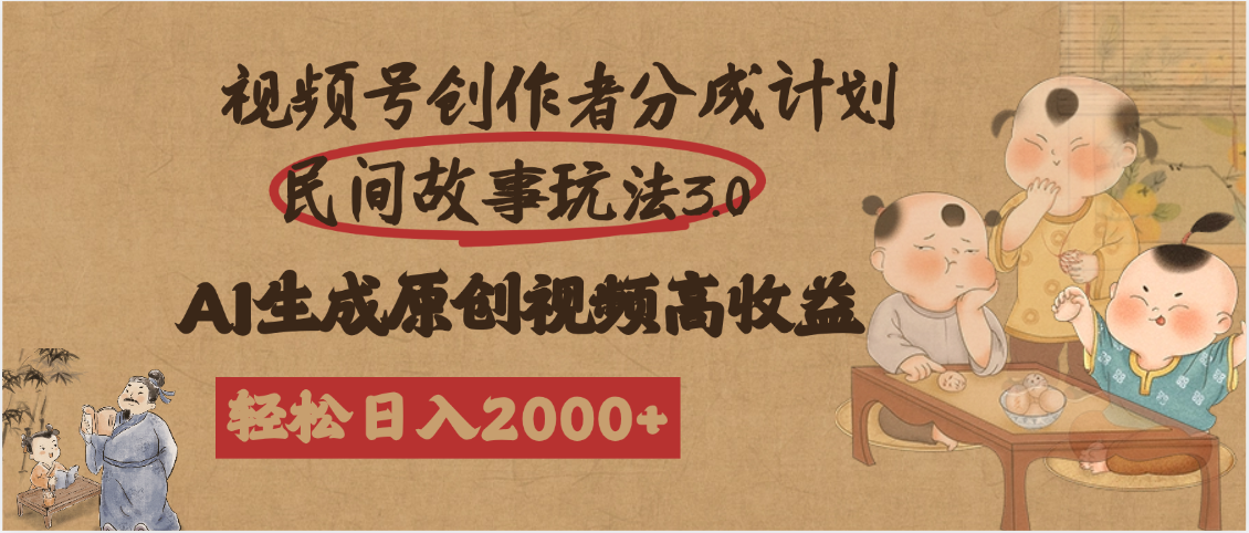 视频号创作者分成民间故事玩法3.0，100%原创视频高收益，轻松日入2000+-万图副业网