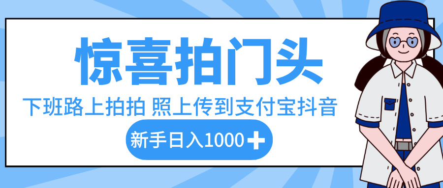惊喜拍门头，下班路上拍拍照片，上传到支付宝和抖音新手日入 1000+-万图副业网