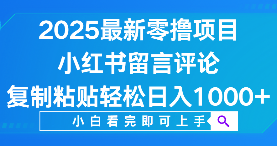 小红书留言评论，2025最新零撸项目，复制粘贴即可赚钱，轻松日入1000+-万图副业网
