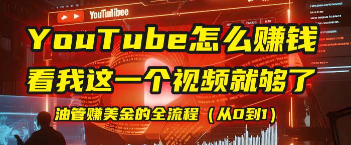 【YouTube掘金】我把做油管赚美金的全流程（从0到1），今天一节课毫无保留！-万图副业网