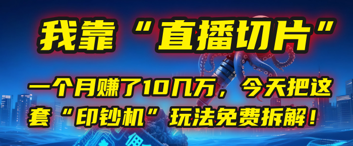 我靠“直播切片”，一个月赚了10几万，今天把这套“印钞机”玩法免费拆解！-万图副业网