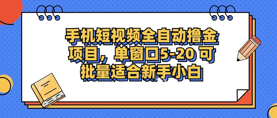 手机短视频全自动撸金项目，单窗口5-20可批量适合新手小白-万图副业网