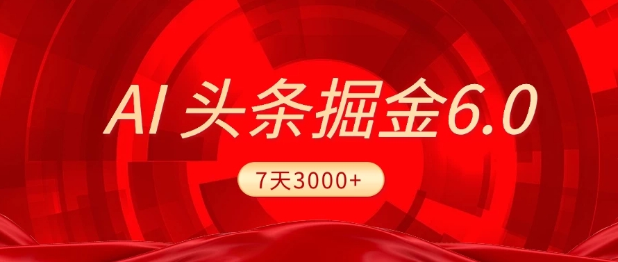 2025最新AI头条6.0，操作很简单，7天挣了3000+，小白可以照做（附详细教程）-万图副业网