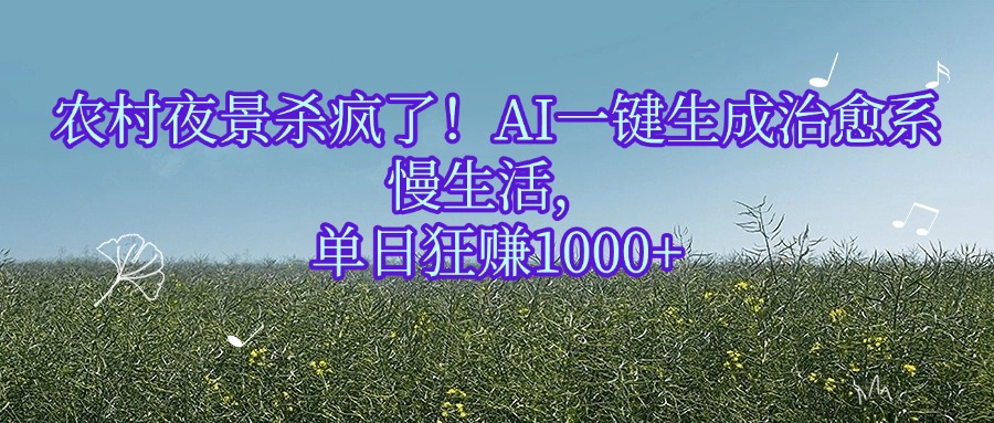 农村夜景杀疯了！AI一键生成治愈系慢生活，单日狂赚1000+-万图副业网