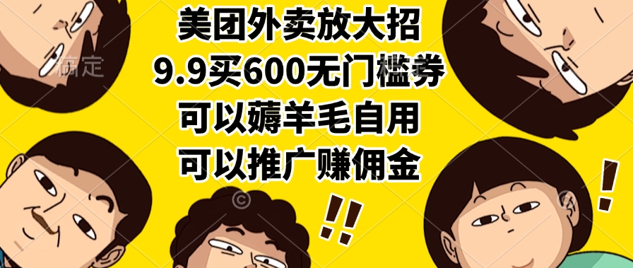 美团外卖放大招，9.9买600无门槛券，可以薅羊毛自用，可以推广赚佣金-万图副业网