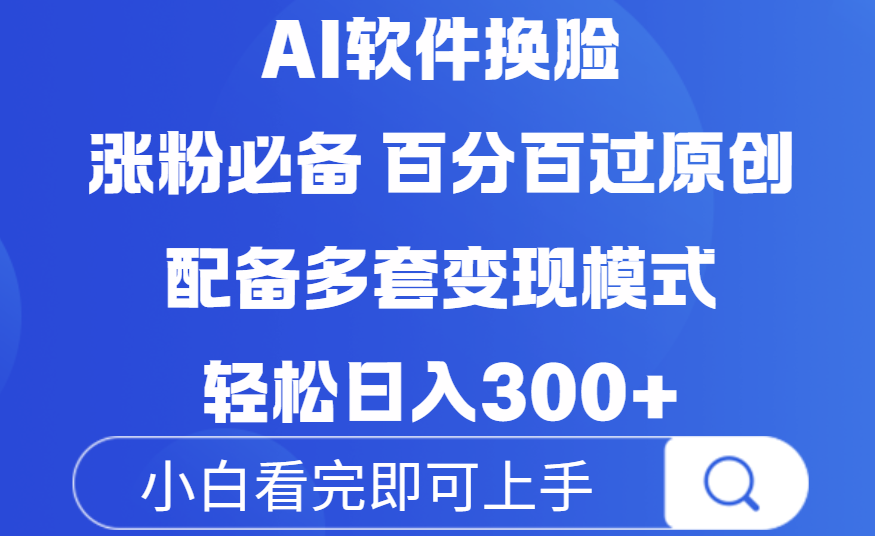 Ai软件换脸，100％过原创，配套多种变现模式，搬运涨粉必备，日入300+-万图副业网