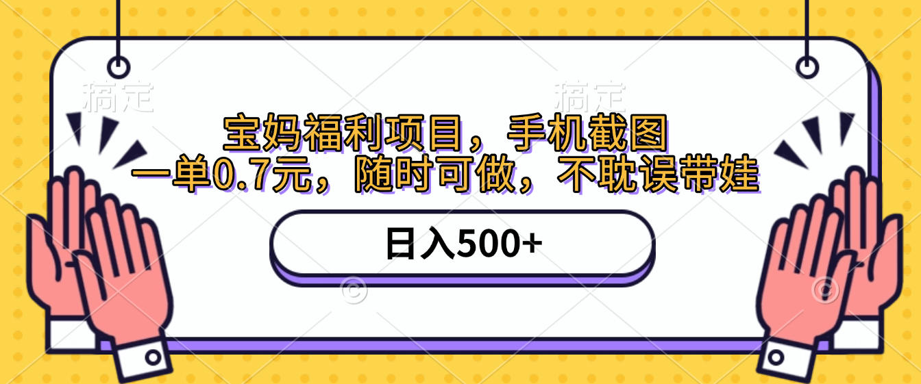 手机截图，宝妈福利项目，一单0.7元，随时可做，不耽误带娃，日入500+-万图副业网