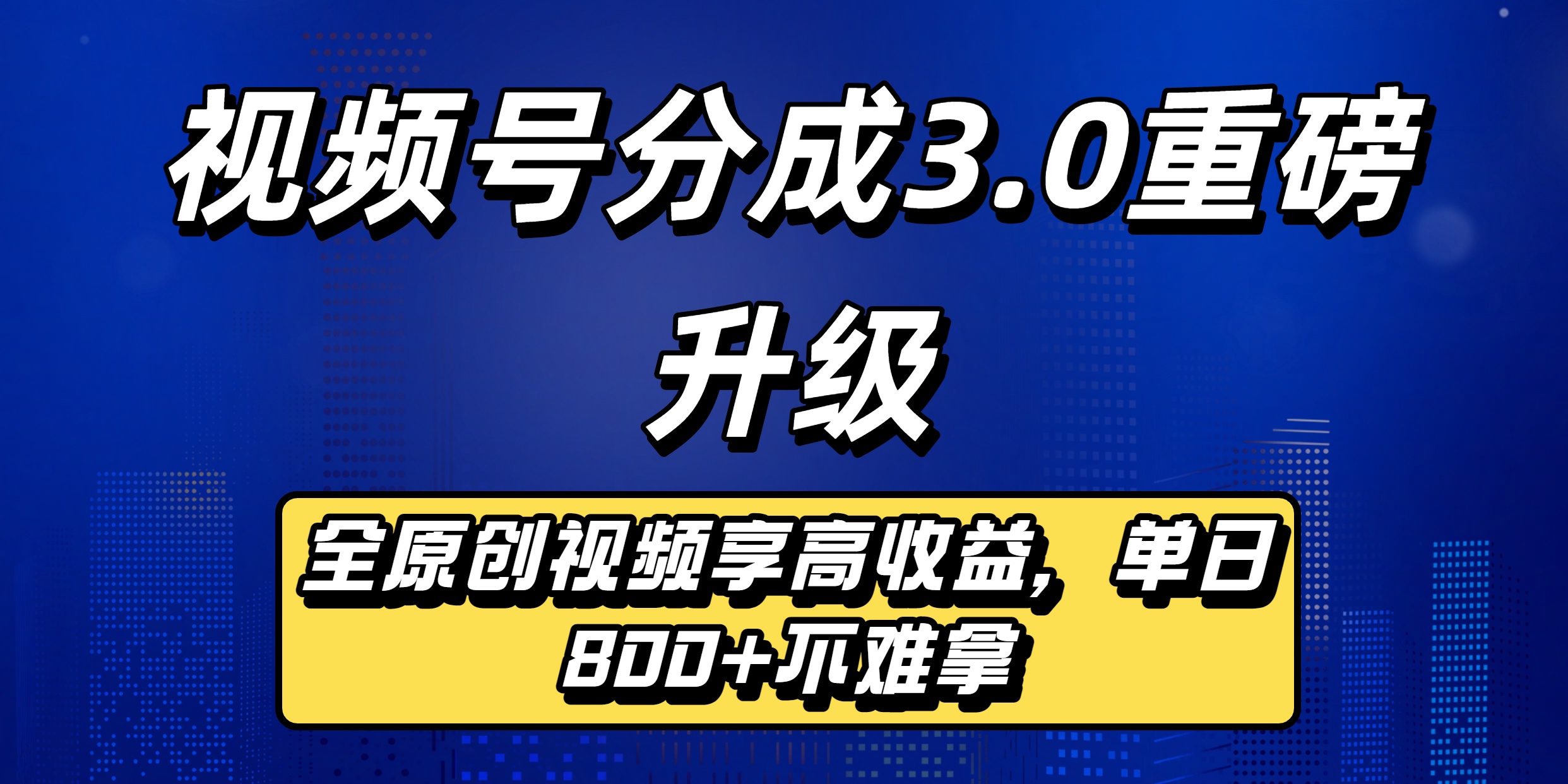 视频号分成3.0重磅升级：全原创视频享高收益，单日800+不难拿-万图副业网