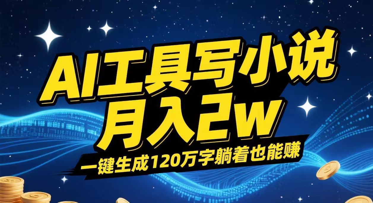AI工具写小说,一键生成120万字，躺着也能赚，月入2w+-万图副业网