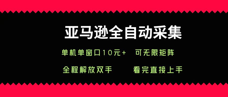 亚马逊全自动采集，单机单窗口一天10+，可无限矩阵去做-万图副业网