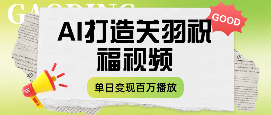 用AI打造关羽祝福视频，单日变现1000+，轻松收割百万播放-万图副业网