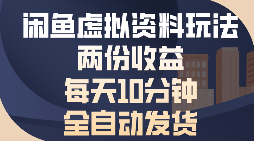 闲鱼虚拟资料玩法两份收益每天5分钟全自动发货日入500-万图副业网