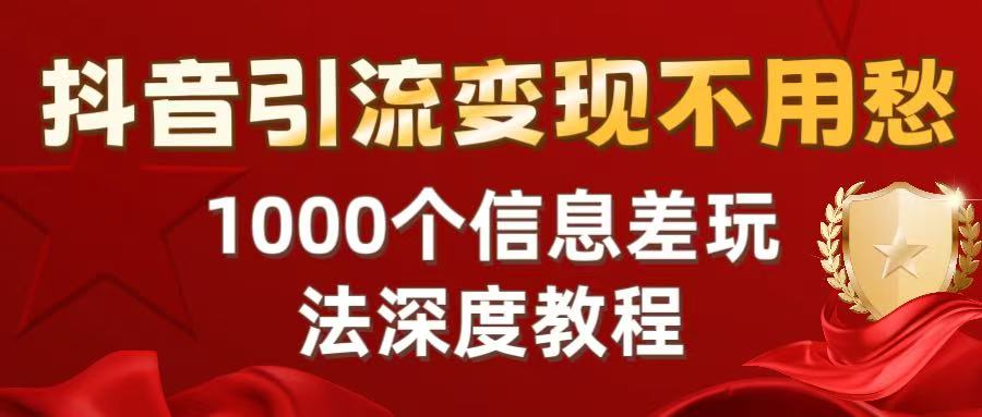 抖音引流变现不用愁：1000个信息差玩法深度教程-万图副业网