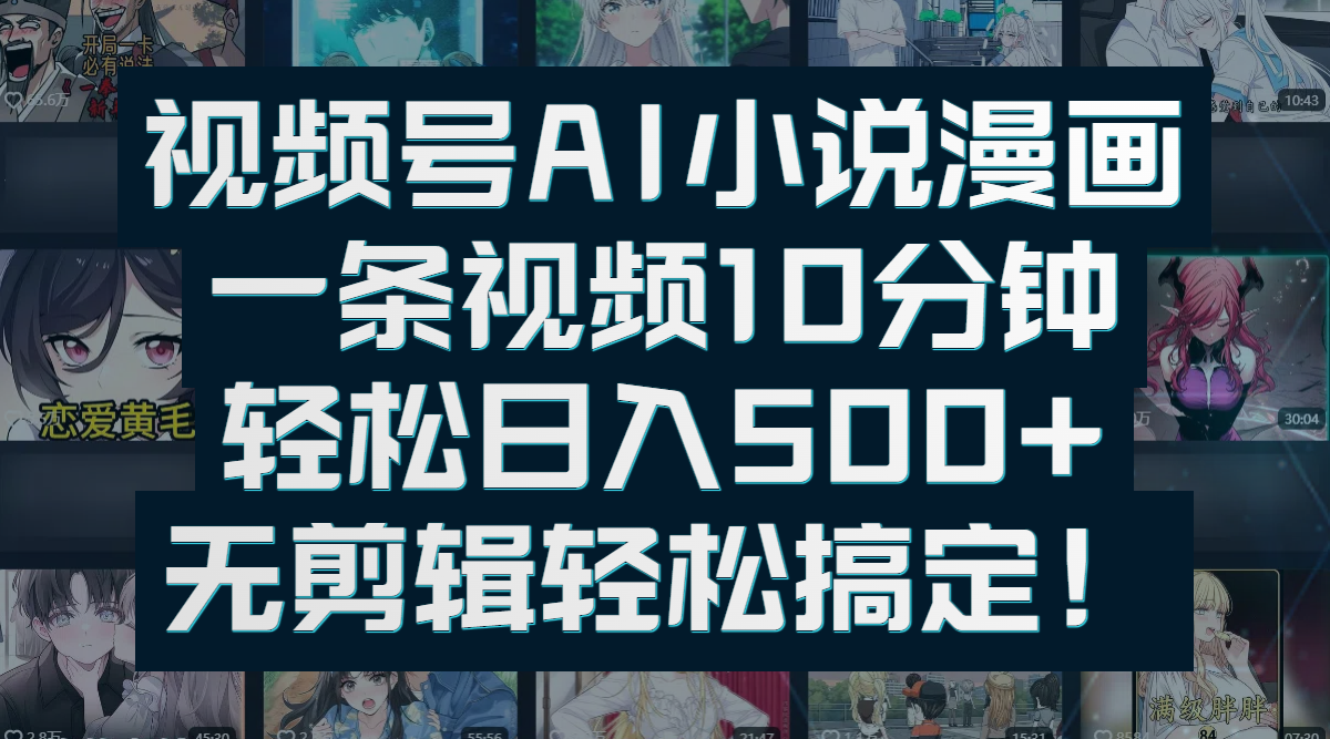 视频号AI小说漫画：一条视频10分钟，轻松日入500+，无剪辑轻松搞定！-万图副业网