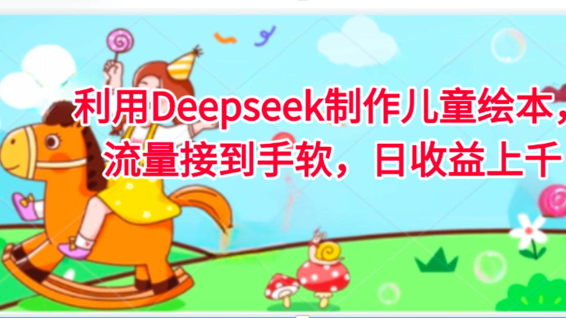 利用Deepseek制作儿童绘本，流量接到手软，日收益上千-万图副业网