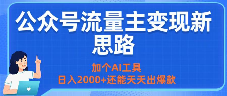 公众号流量主变现新思路：加个AI工具，日入2000+还能天天出爆款-万图副业网