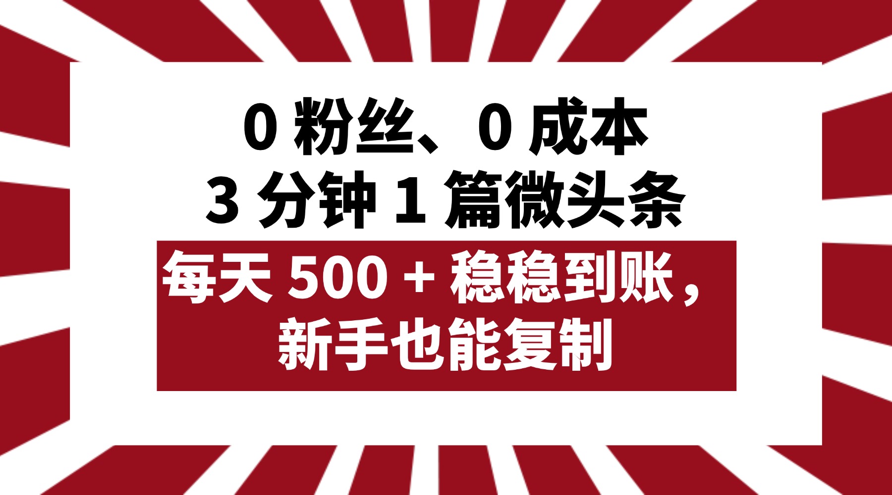 0 粉丝、0 成本，3 分钟 1 篇微头条，每天 500 + 稳稳到账，新手也能复制！-万图副业网