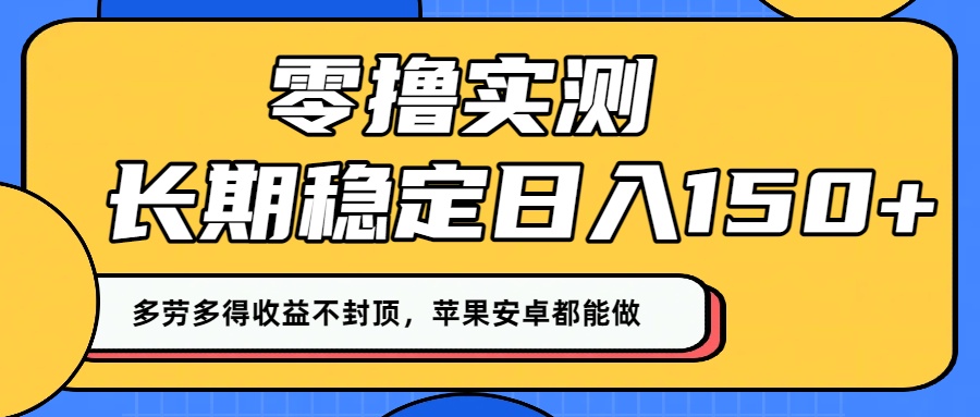 零撸实测：长期稳定日入150+，多劳多得收益不封顶，苹果安卓都能做！-万图副业网