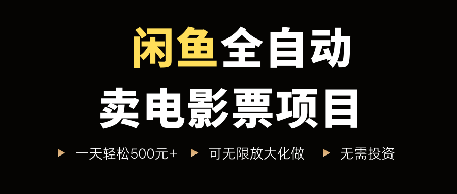 闲鱼全自动卖电影票项目，一单5元-30元，新手一天轻松500+，无脑操作，零投资-万图副业网