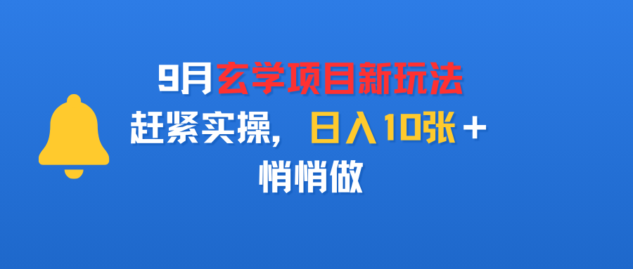 9月玄学项目新玩法，赶紧实操，日入10张＋，悄悄做-万图副业网