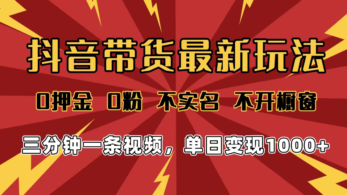 2025年抖音带货最新玩法，0押金0粉，不实名，不开橱窗，单日变现1000➕，小白最快当天见收益-万图副业网