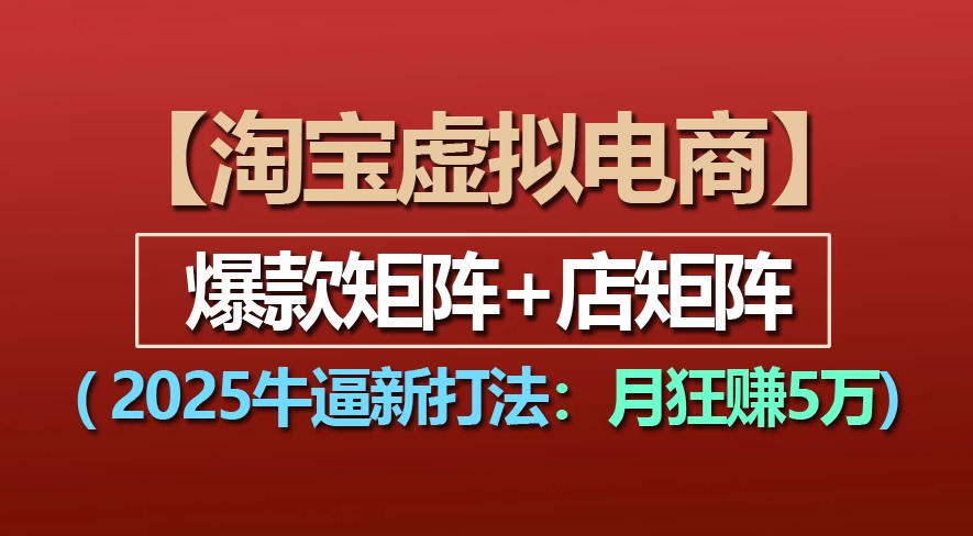 【淘宝虚拟项目】2025牛X新打法：爆款矩阵+店矩阵，月狂赚5万-万图副业网