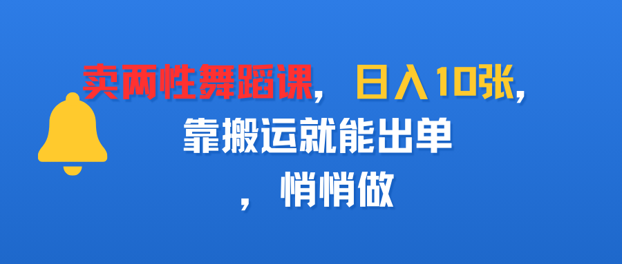 卖两性舞蹈课，日入10张，靠搬运就能出单，悄悄做-万图副业网