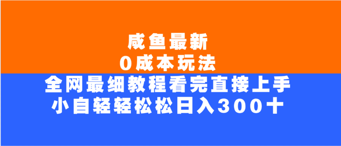 咸鱼最新0成本玩法，全网最细教程，看完直接上手小白轻松日入300＋-万图副业网
