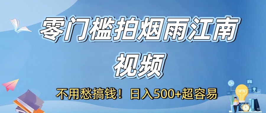 不用愁搞钱！零门槛拍烟雨江南视频，日入500+超容易-万图副业网