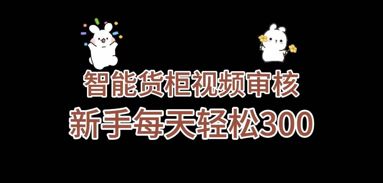 《智能货柜视频审核，几秒一单，多劳多得，新人小白一天轻松 300+，零门槛》-万图副业网