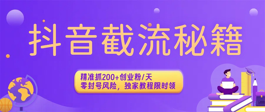 抖音截流秘籍：精准抓200+创业粉/天，零封号风险，独家教程限时领-万图副业网
