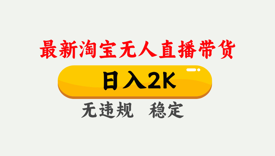 淘宝无人直播【最新】，日入2K，独家技术，无违规无封号，可矩阵，长期稳定【揭秘】-万图副业网