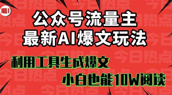 公众号流量主掘金新玩法，利用AI工具发布爆文，小白也能篇篇10W+文章-万图副业网