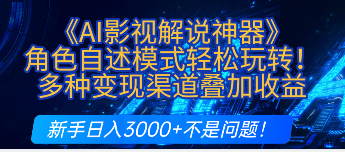 炸裂！《AI影视解说神器》角色自述模式轻松玩转！多种变现渠道叠加收益，新手日入3000+不是问题！-万图副业网