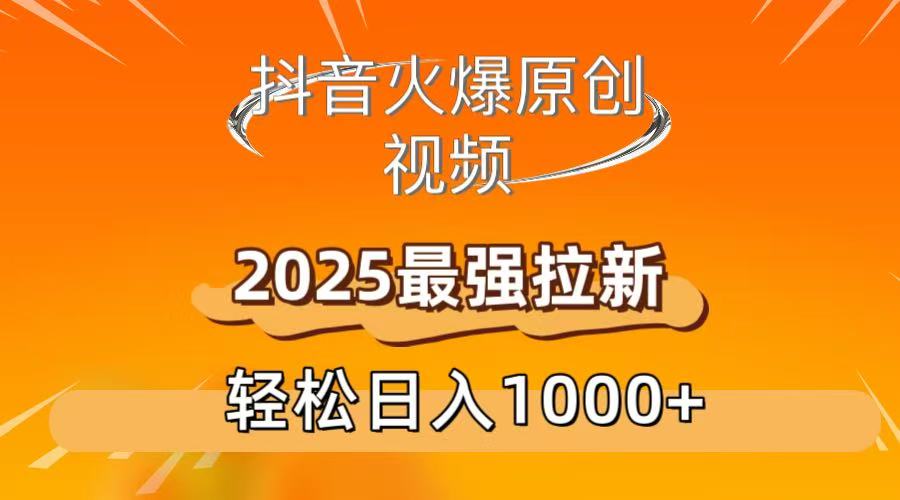 抖音火爆原创 视频 2025最强拉新 轻松日人1000+-万图副业网